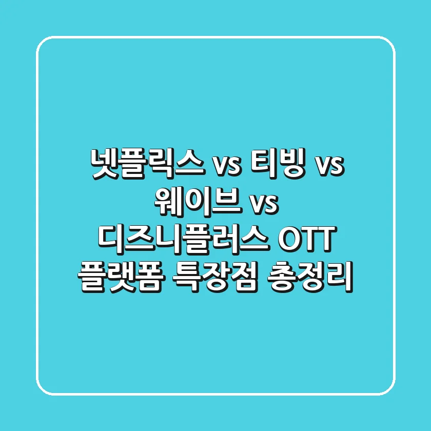넷플릭스 vs 티빙 vs 웨이브 vs 디즈니플러스 OTT 플랫폼 특장점 총정리