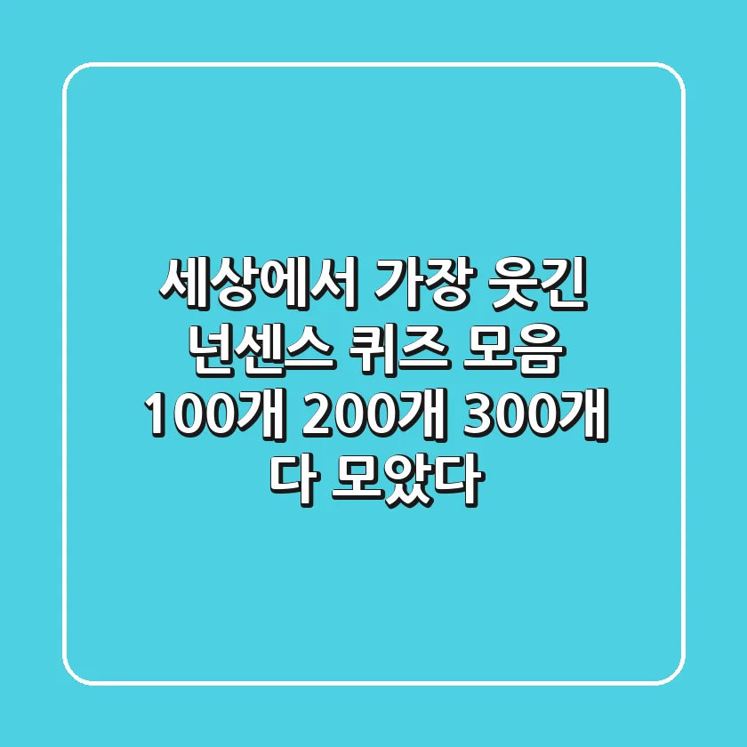 세상에서 가장 웃긴 넌센스 퀴즈 모음 100개 200개 300개 다 모았다