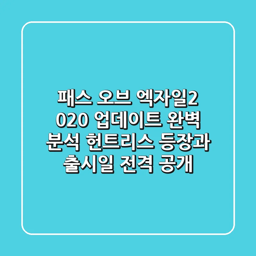 패스 오브 엑자일2 020 업데이트 완벽 분석 헌트리스 등장과 출시일 전격 공개