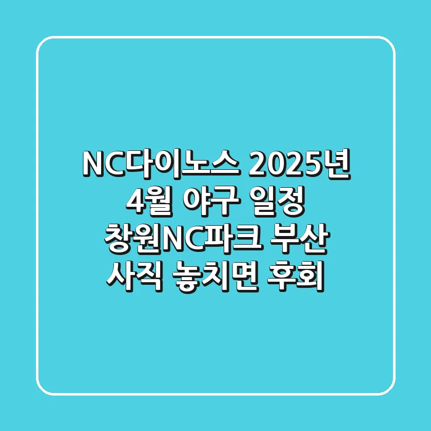 NC다이노스 2025년 4월 야구 일정: 창원NC파크 & 부산 사직, 놓치면 후회!