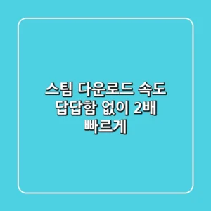 스팀 다운로드 속도, 답답함 없이 2배 빠르게! 🚀