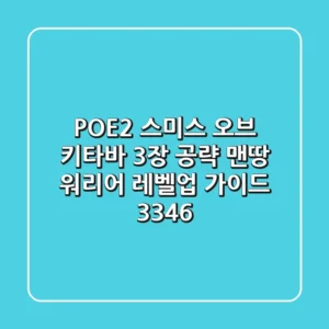 POE2 스미스 오브 키타바 3장 공략: 맨땅 워리어 레벨업 가이드 (33~46)