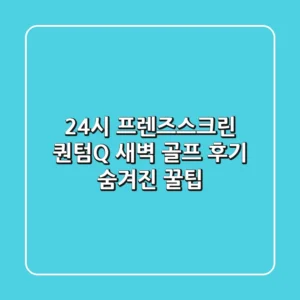 24시 프렌즈스크린 퀀텀Q: 새벽 골프 후기 & 숨겨진 꿀팁