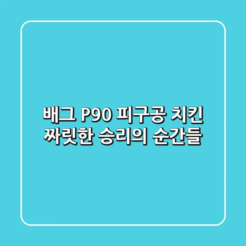 배그 P90 피구공 치킨: 짜릿한 승리의 순간들!