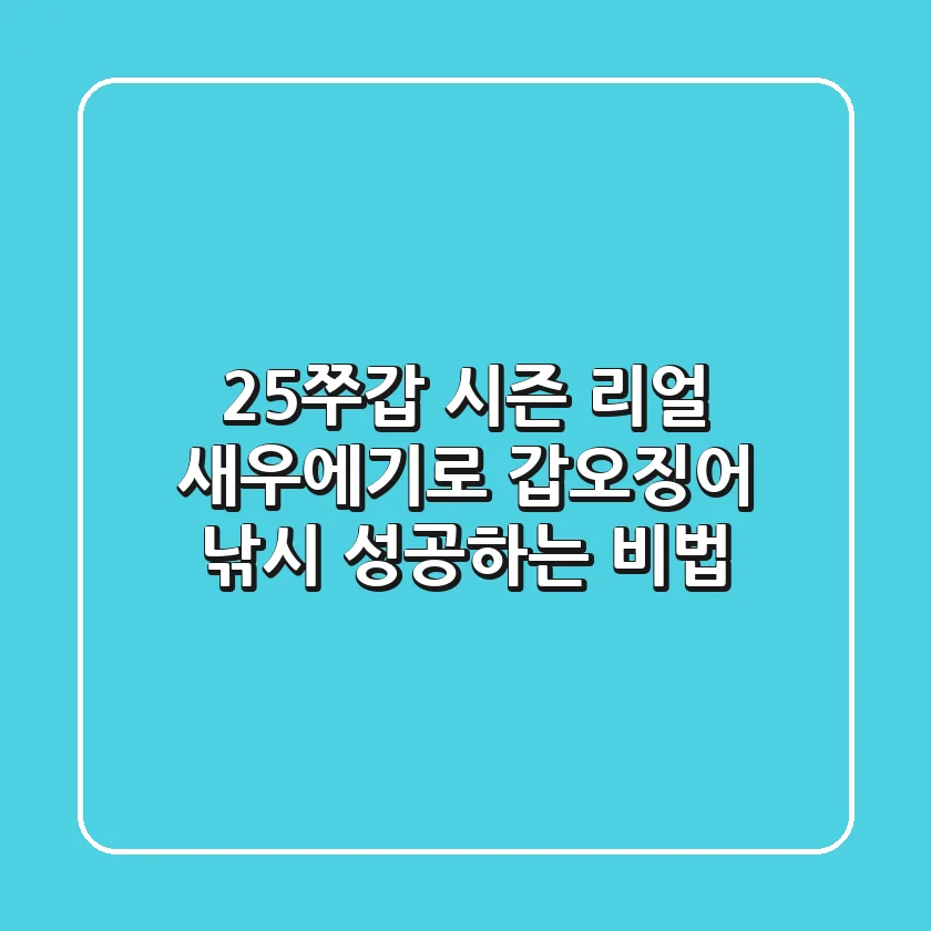 25쭈갑 시즌! 리얼 새우에기로 갑오징어 낚시 성공하는 비법