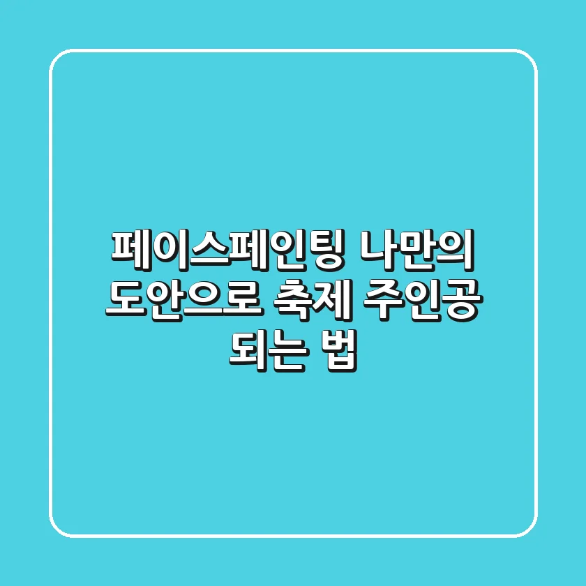 페이스페인팅, 🎨 나만의 도안으로 축제 주인공 되는 법!