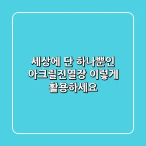 세상에 단 하나뿐인 아크릴진열장, 이렇게 활용하세요!