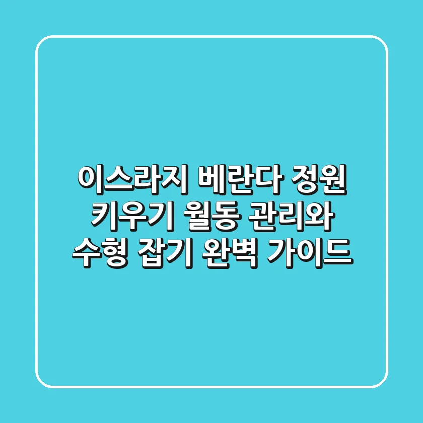 이스라지 베란다 정원 키우기: 월동 관리와 수형 잡기 완벽 가이드