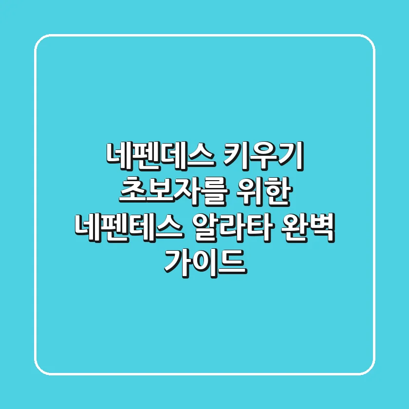 [네펜데스 키우기] 초보자를 위한 네펜테스 알라타 완벽 가이드