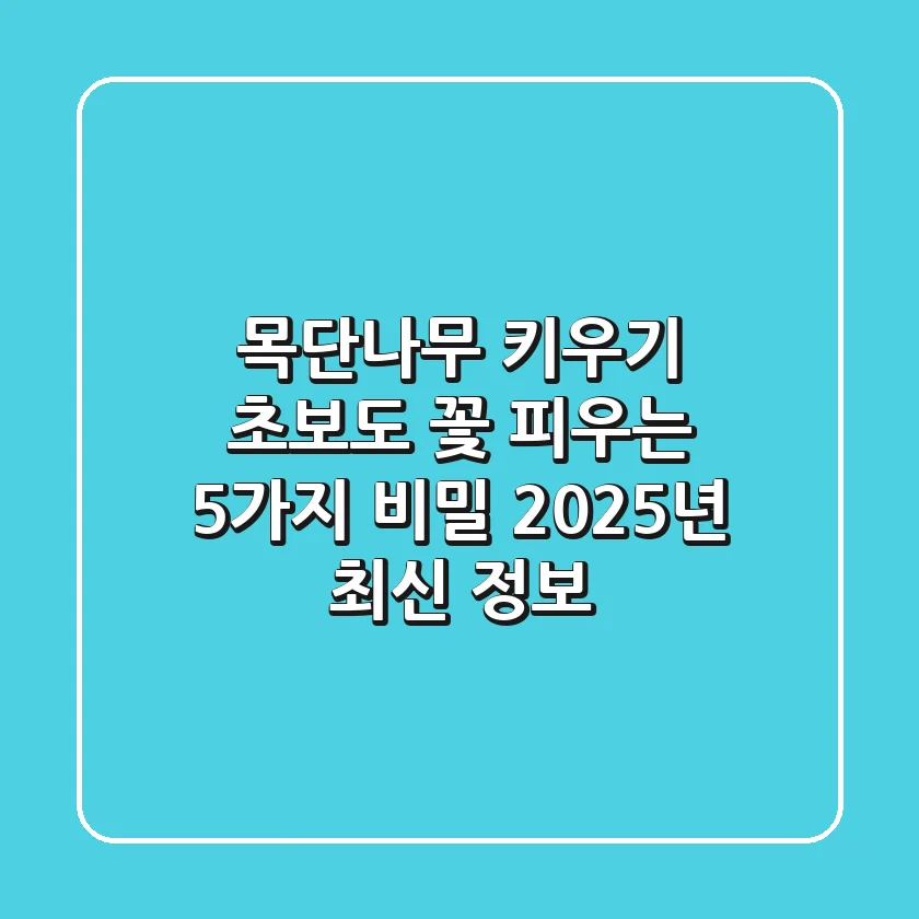 목단나무 키우기: 초보도 꽃 피우는 5가지 비밀, 2025년 최신 정보