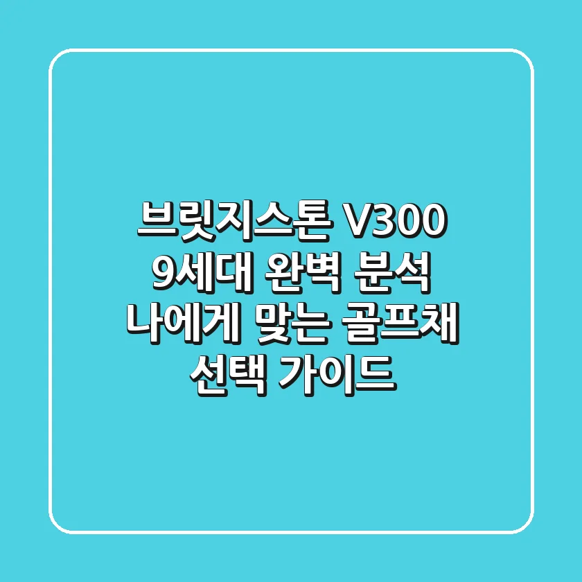 브릿지스톤 V300: 9세대 완벽 분석 & 나에게 맞는 골프채 선택 가이드