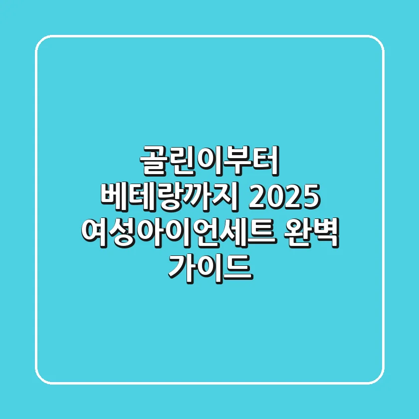 골린이부터 베테랑까지! 2025 여성아이언세트 완벽 가이드