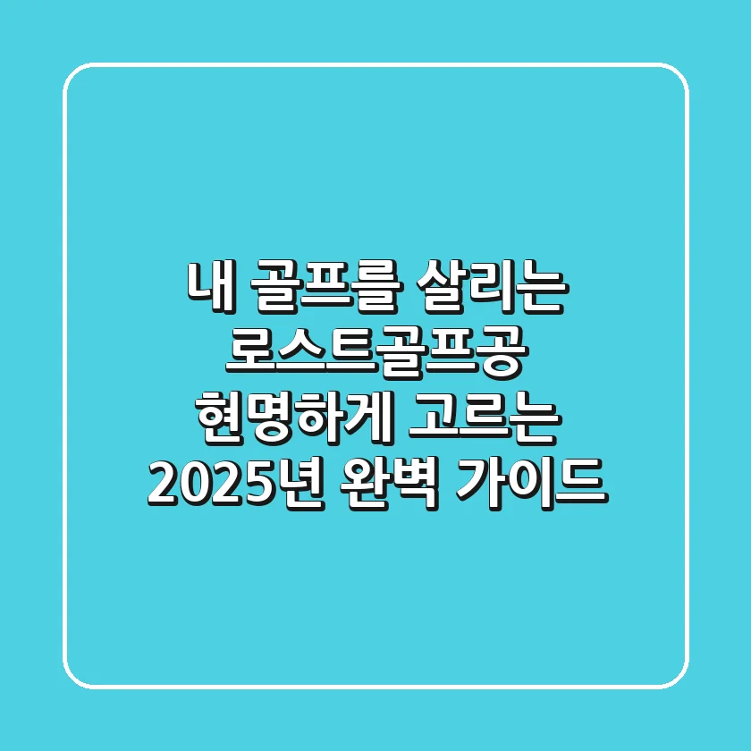 내 골프를 살리는 '로스트골프공' 현명하게 고르는 2025년 완벽 가이드!