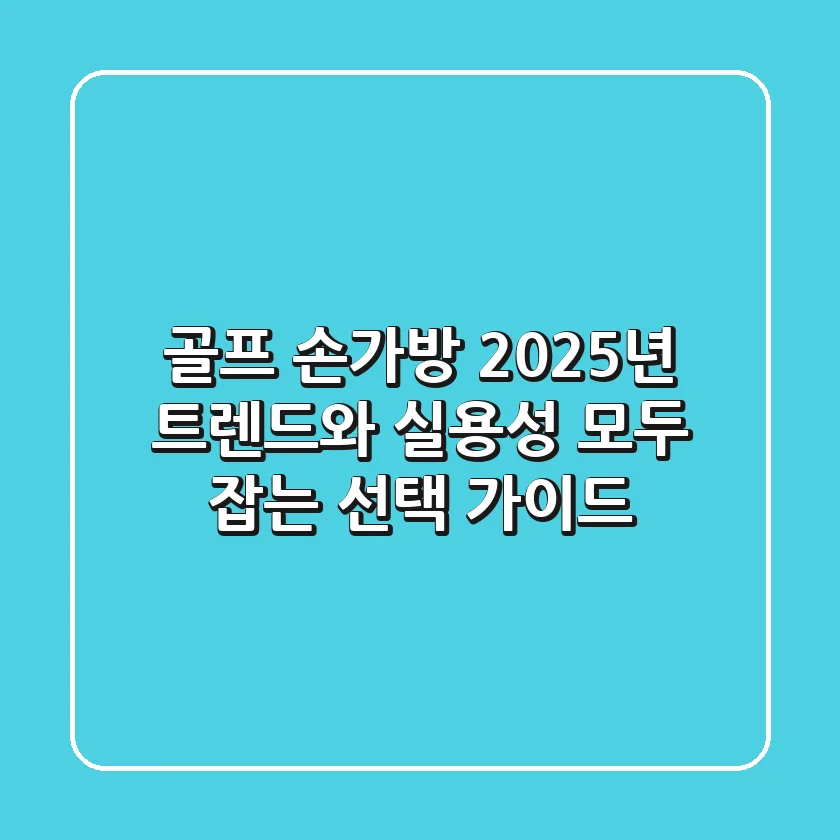 골프 손가방, 2025년 트렌드와 실용성 모두 잡는 선택 가이드
