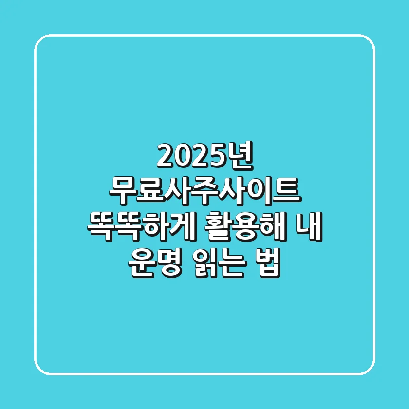 2025년, 무료사주사이트 똑똑하게 활용해 내 운명 읽는 법