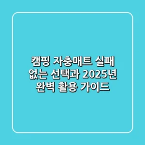 캠핑 자충매트: 실패 없는 선택과 2025년 완벽 활용 가이드
