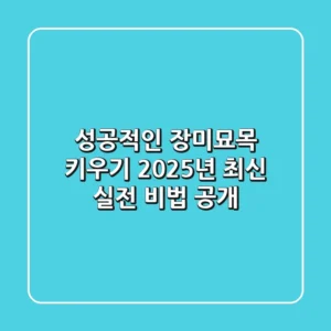 성공적인 장미묘목 키우기, 2025년 최신 실전 비법 공개!