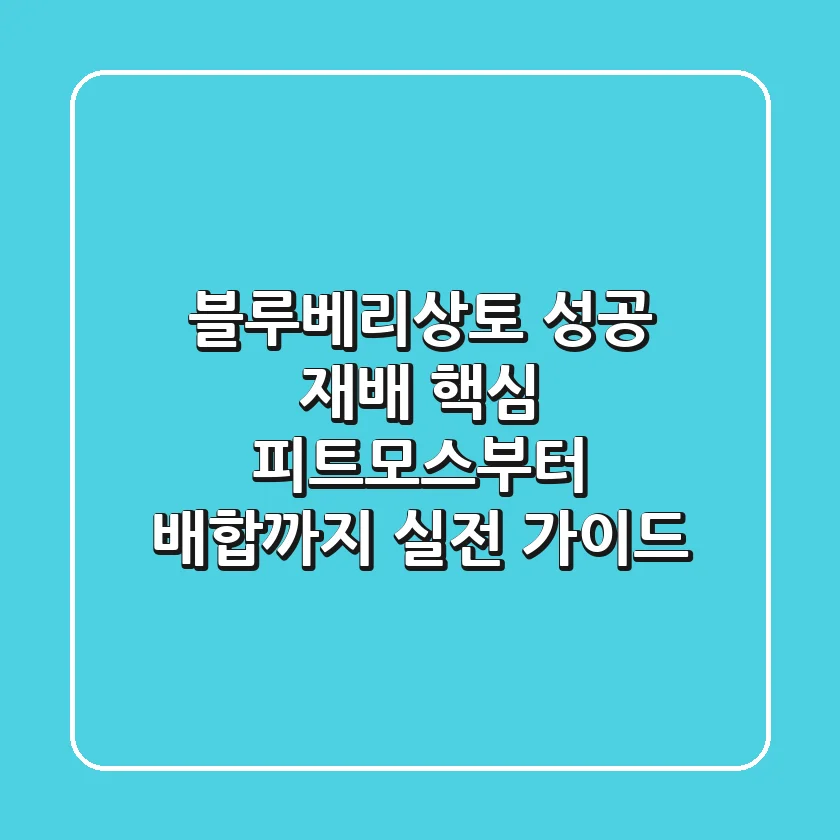 블루베리상토, 성공 재배 핵심! 피트모스부터 배합까지 실전 가이드