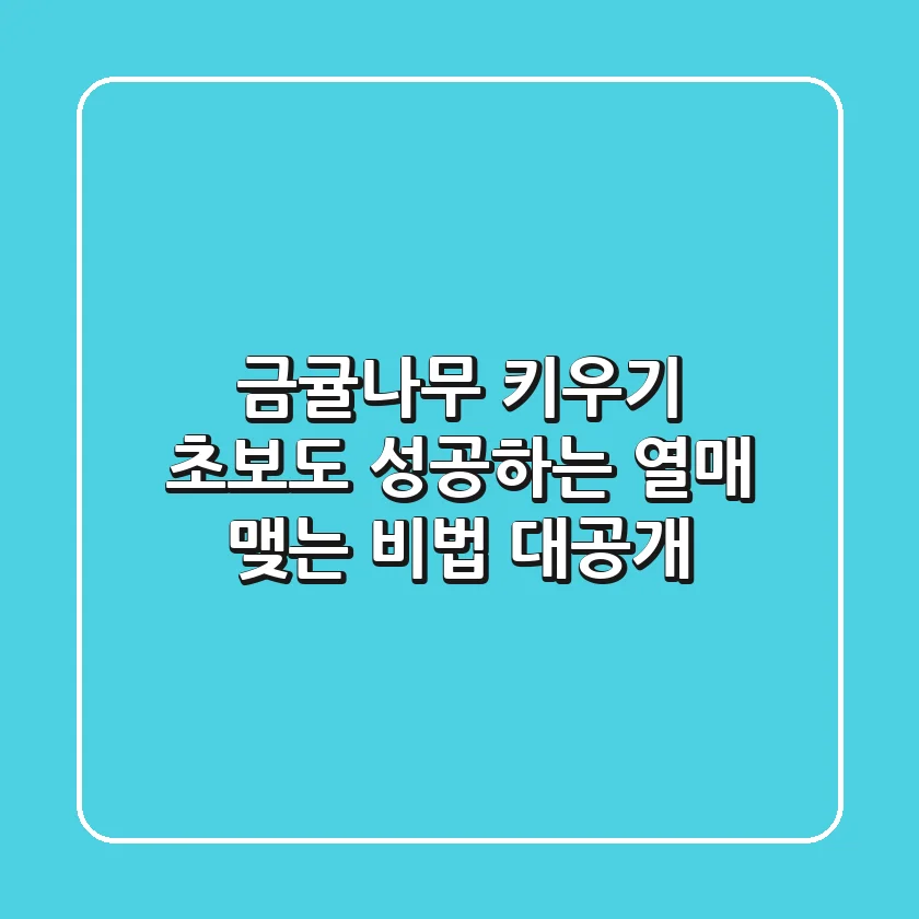 금귤나무 키우기: 초보도 성공하는 열매 맺는 비법 대공개
