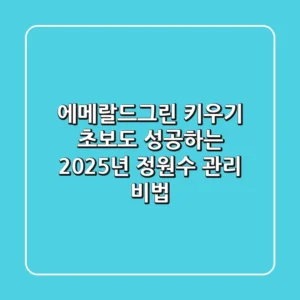 에메랄드그린 키우기: 초보도 성공하는 2025년 정원수 관리 비법