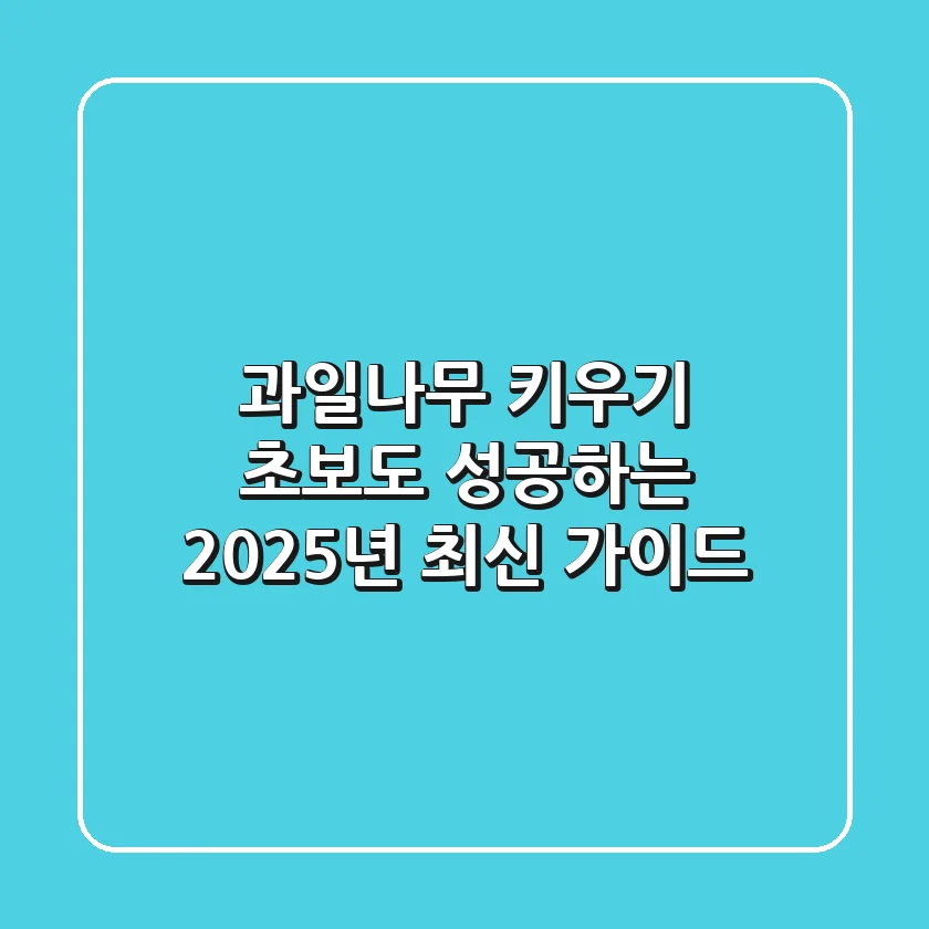 과일나무 키우기: 초보도 성공하는 2025년 최신 가이드