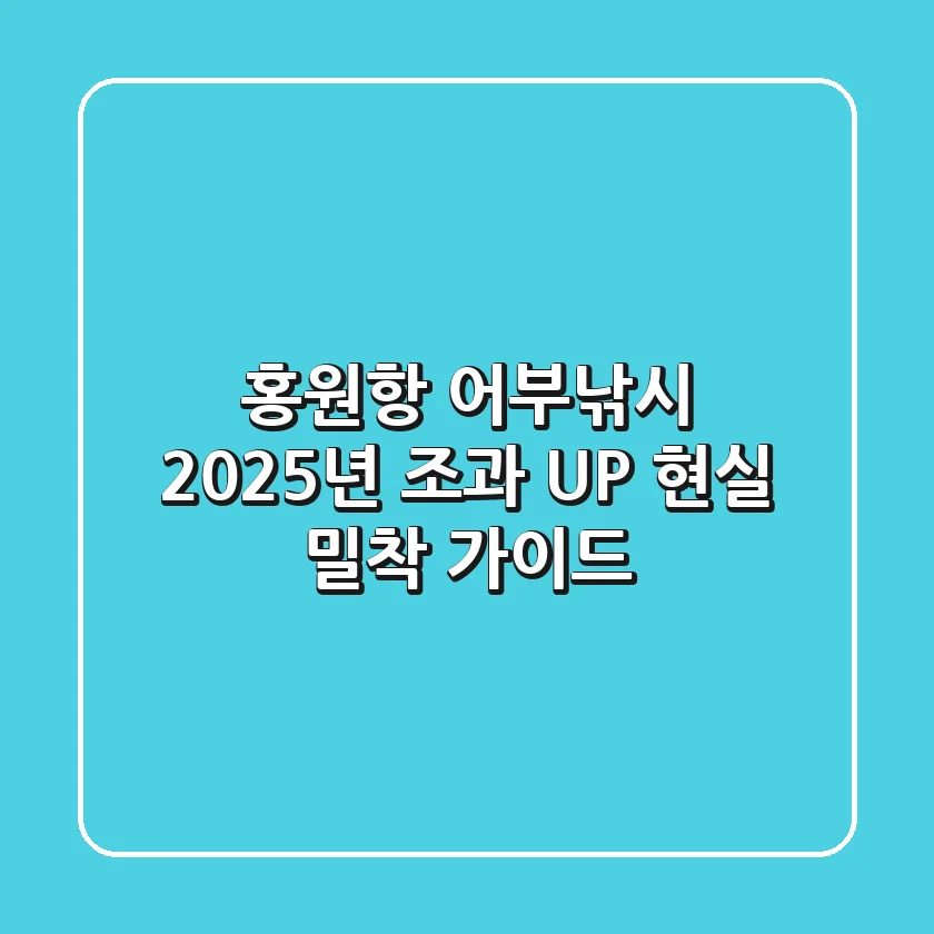 홍원항 어부낚시, 2025년 조과 UP! 현실 밀착 가이드