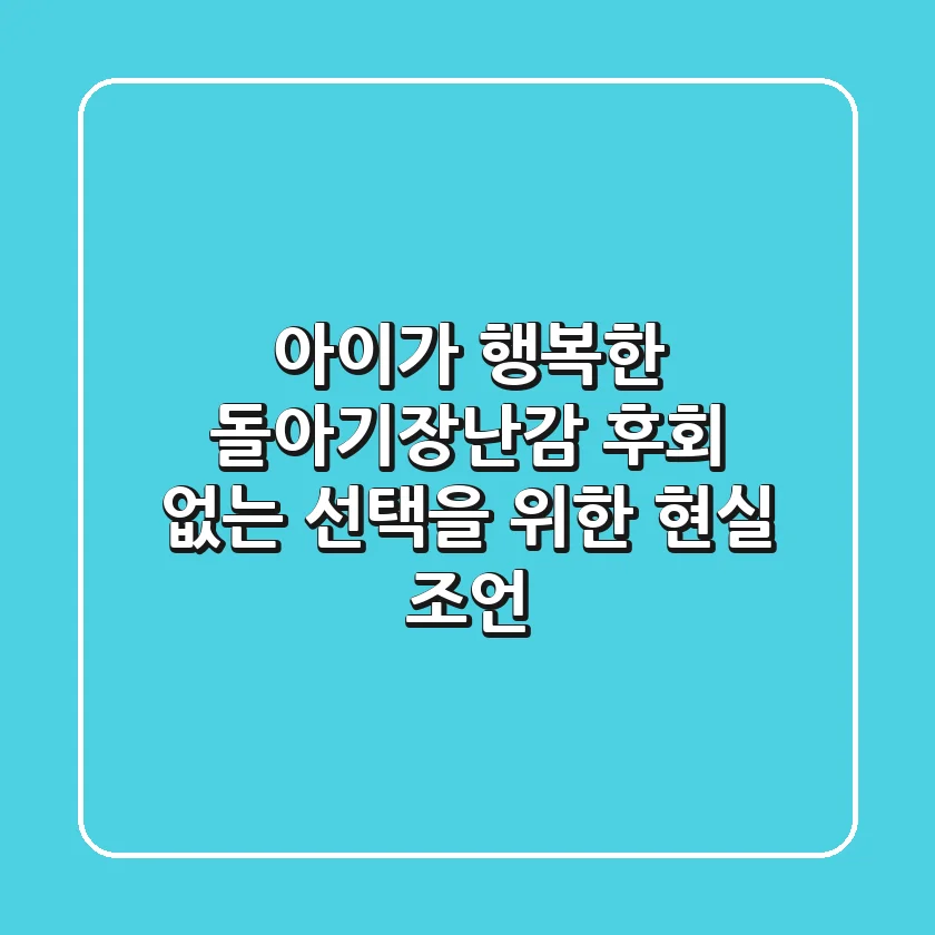 아이가 행복한 돌아기장난감, 후회 없는 선택을 위한 현실 조언