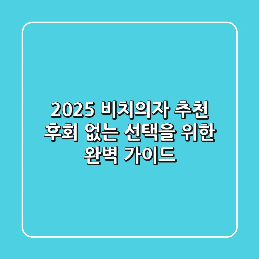 2025 비치의자 추천: 후회 없는 선택을 위한 완벽 가이드