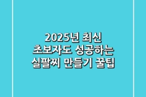 2025년 최신! 초보자도 성공하는 실팔찌 만들기 꿀팁