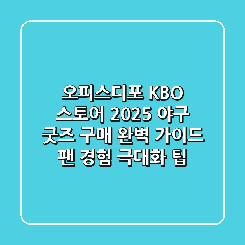 오피스디포 KBO 스토어 2025: 야구 굿즈 구매 완벽 가이드 & 팬 경험 극대화 팁