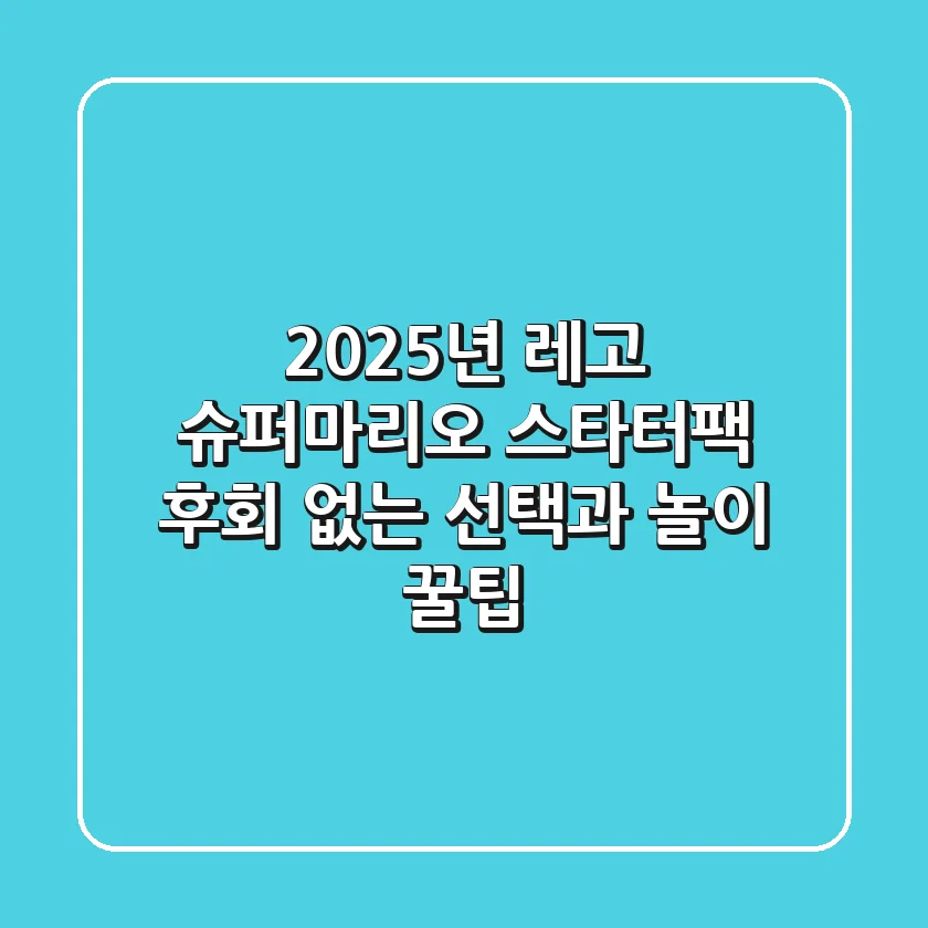 2025년 레고 슈퍼마리오 스타터팩: 후회 없는 선택과 놀이 꿀팁