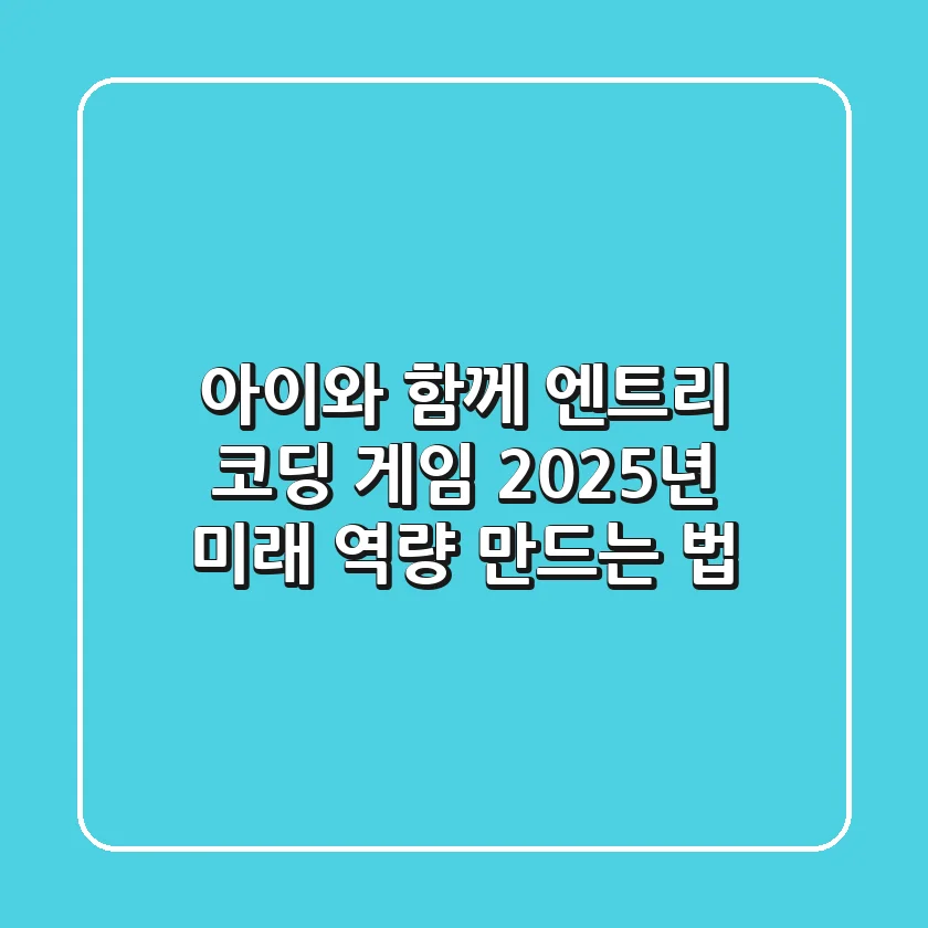 아이와 함께 엔트리 코딩 게임, 2025년 미래 역량 만드는 법