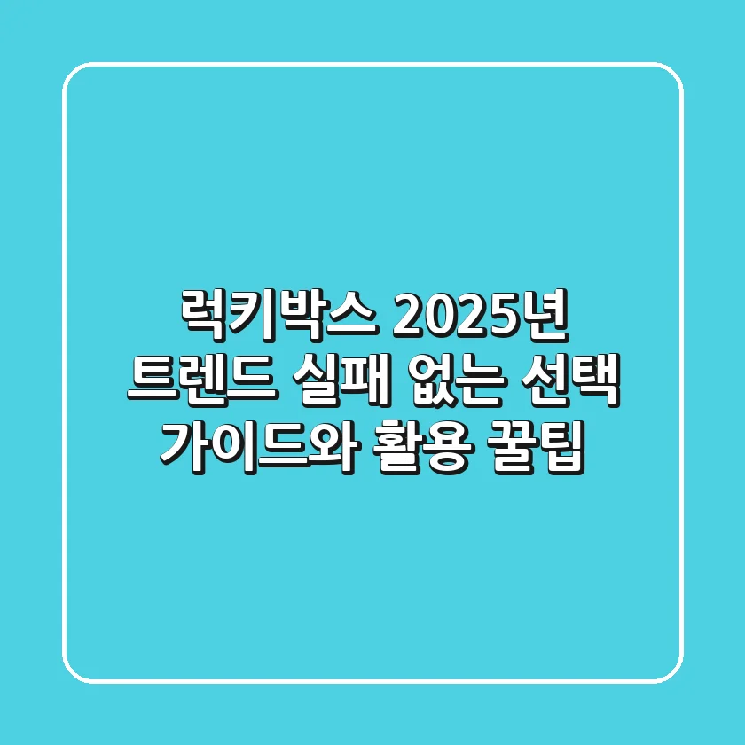 럭키박스 2025년 트렌드: 실패 없는 선택 가이드와 활용 꿀팁!