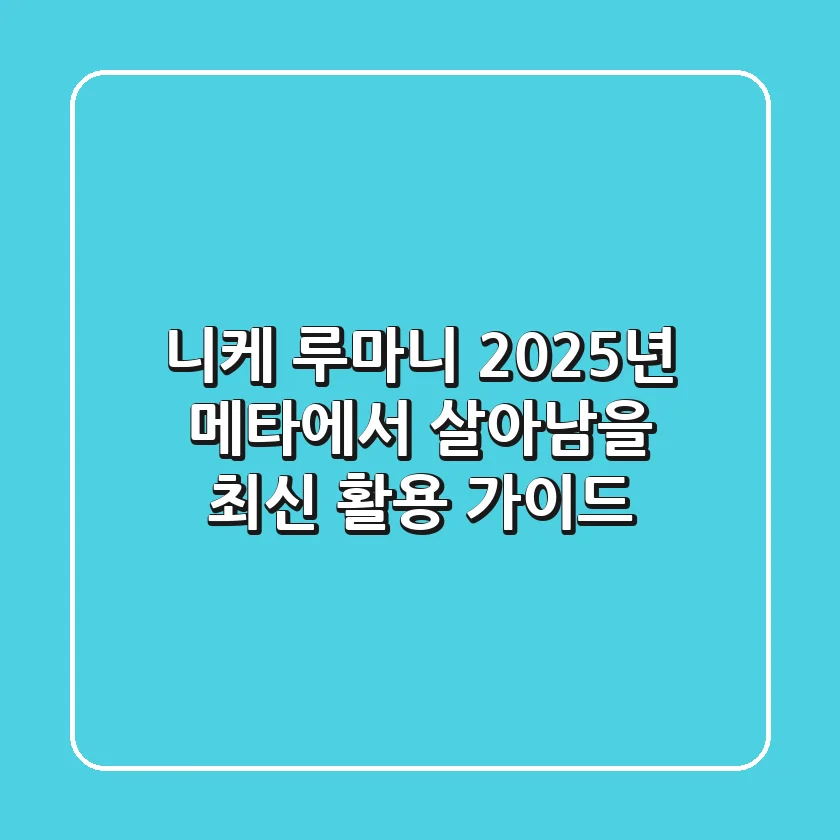 니케 루마니, 2025년 메타에서 살아남을 최신 활용 가이드