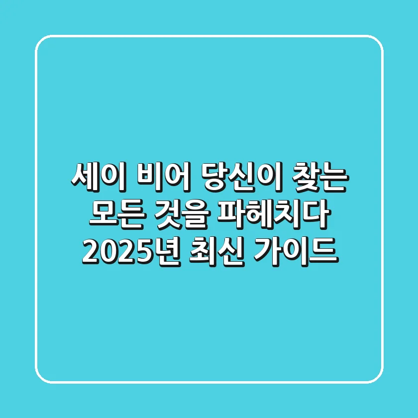 세이 비어, 당신이 찾는 모든 것을 파헤치다: 2025년 최신 가이드