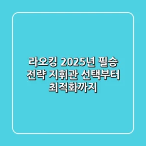 라오킹 2025년 필승 전략: 지휘관 선택부터 최적화까지