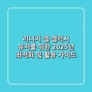 리니지 갤, 갤럭시 유저를 위한 2025년 최적화 및 활용 가이드