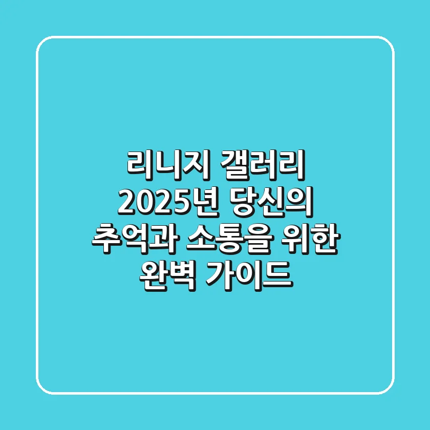리니지 갤러리, 2025년 당신의 추억과 소통을 위한 완벽 가이드