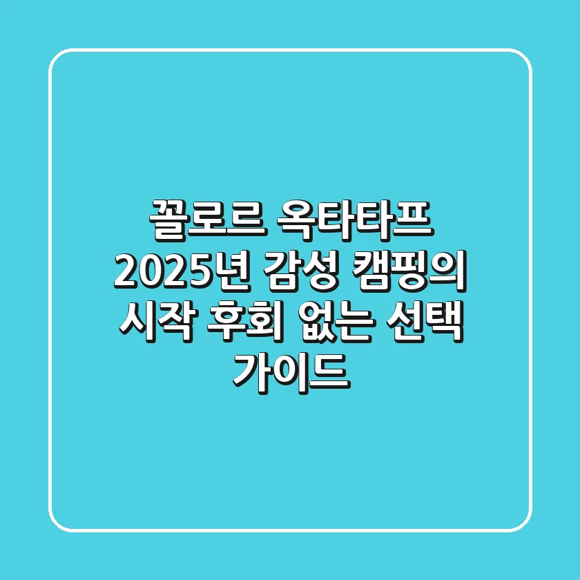꼴로르 옥타타프: 2025년 감성 캠핑의 시작, 후회 없는 선택 가이드