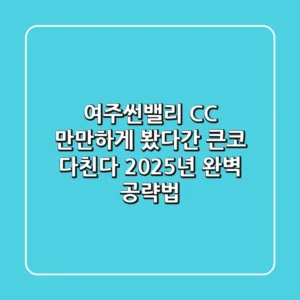 여주썬밸리 CC, 만만하게 봤다간 큰코 다친다? 2025년 완벽 공략법
