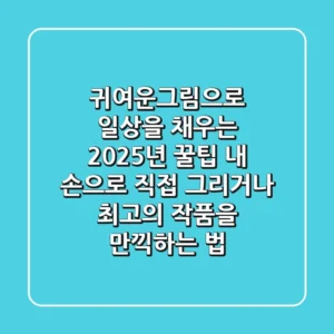 귀여운그림으로 일상을 채우는 2025년 꿀팁: 내 손으로 직접 그리거나, 최고의 작품을 만끽하는 법