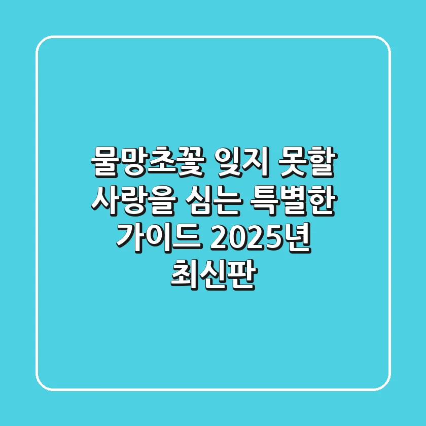 물망초꽃, 잊지 못할 사랑을 심는 특별한 가이드 (2025년 최신판)