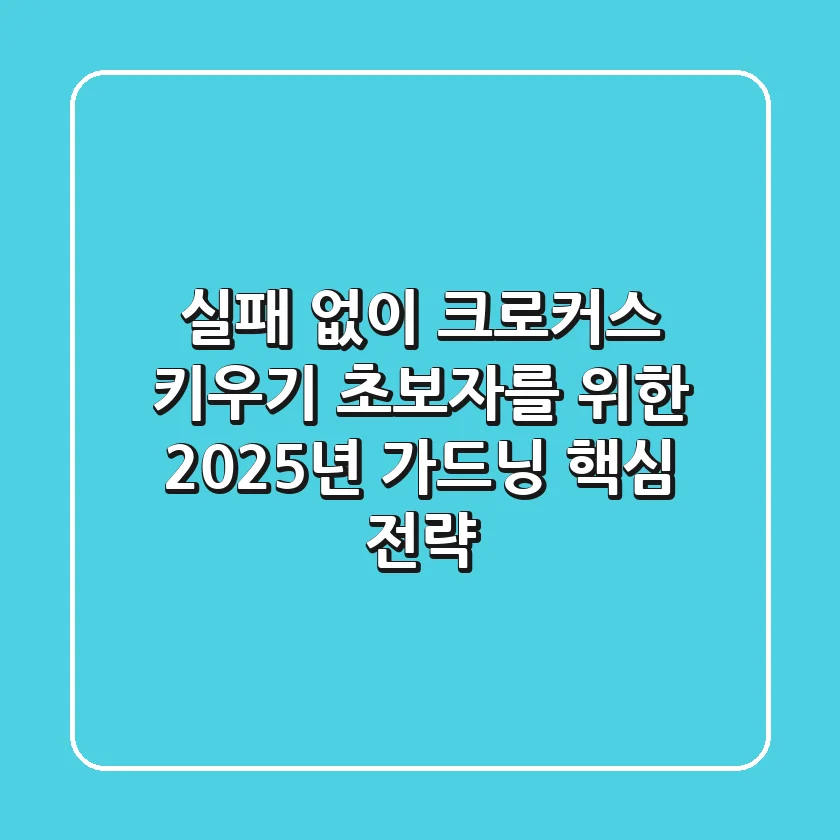 실패 없이 크로커스 키우기: 초보자를 위한 2025년 가드닝 핵심 전략