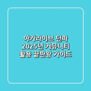 아카라이브 던파, 2025년 커뮤니티 활용 끝판왕 가이드