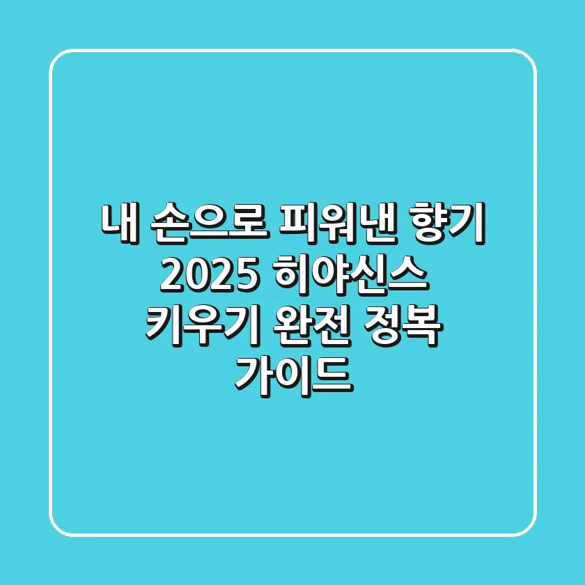 내 손으로 피워낸 향기, 2025 히야신스 키우기 완전 정복 가이드