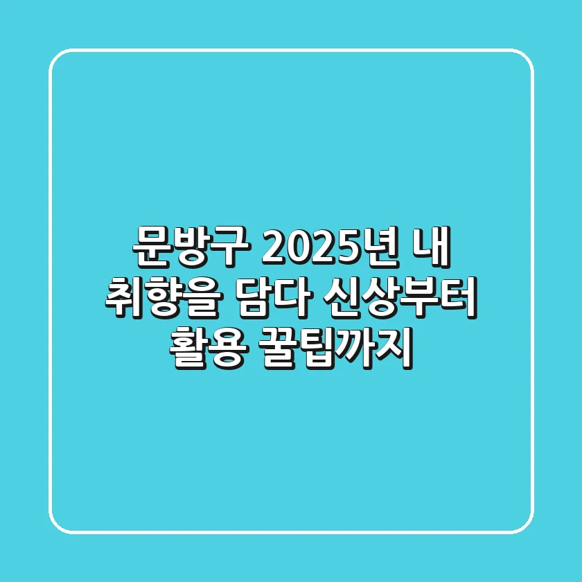 문방구, 2025년 내 취향을 담다: 신상부터 활용 꿀팁까지