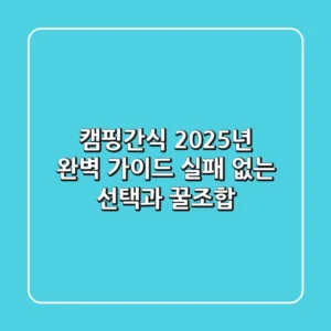 캠핑간식, 2025년 완벽 가이드: 실패 없는 선택과 꿀조합