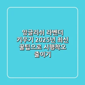 잉글리쉬 라벤더 키우기, 2025년 최신 꿀팁으로 시행착오 줄이기