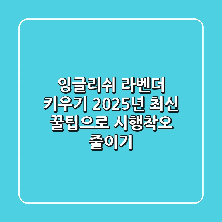 잉글리쉬 라벤더 키우기, 2025년 최신 꿀팁으로 시행착오 줄이기