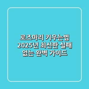 로즈마리 키우는법, 2025년 최신판 실패 없는 완벽 가이드
